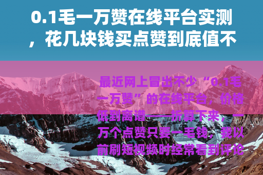 0.1毛一万赞在线平台实测，花几块钱买点赞到底值不值？