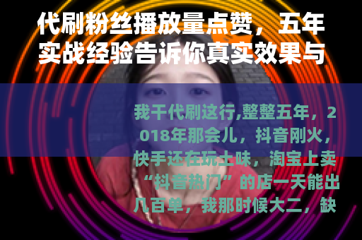 代刷粉丝播放量点赞，五年实战经验告诉你真实效果与代价