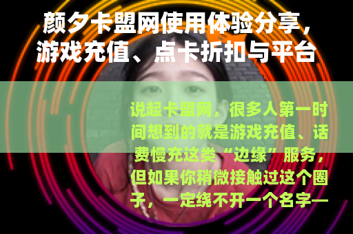 颜夕卡盟网使用体验分享，游戏充值、点卡折扣与平台可靠性分析