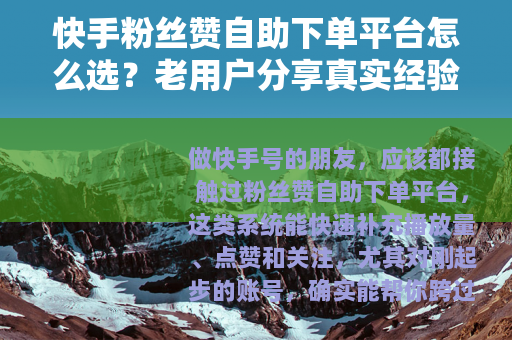 快手粉丝赞自助下单平台怎么选？老用户分享真实经验与避坑技巧