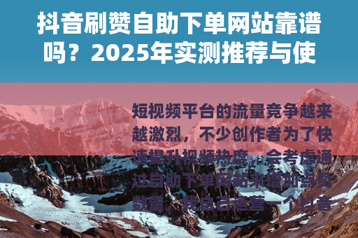 抖音刷赞自助下单网站靠谱吗？2025年实测推荐与使用指南