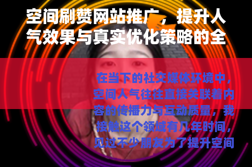 空间刷赞网站推广，提升人气效果与真实优化策略的全面分析