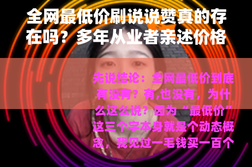 全网最低价刷说说赞真的存在吗？多年从业者亲述价格底线与选择技巧