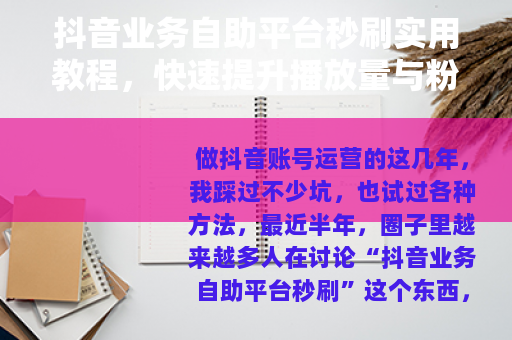 抖音业务自助平台秒刷实用教程，快速提升播放量与粉丝互动
