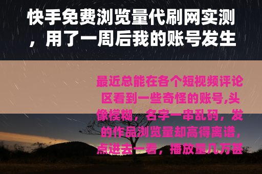 快手免费浏览量代刷网实测，用了一周后我的账号发生了什么变化