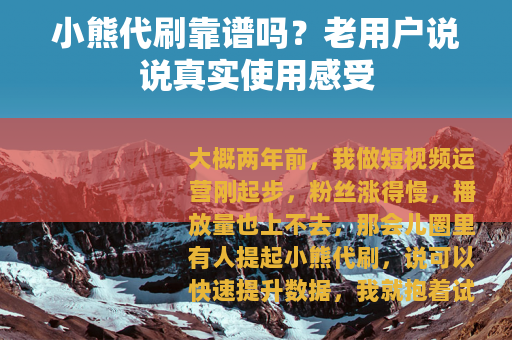 小熊代刷靠谱吗？老用户说说真实使用感受