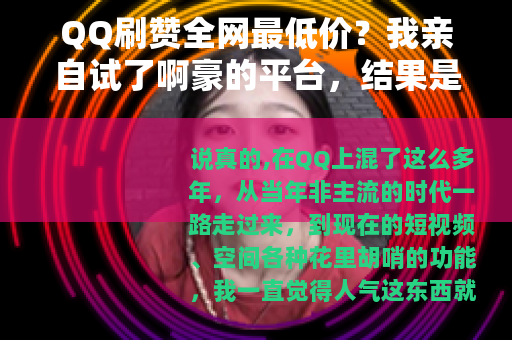 QQ刷赞全网最低价？我亲自试了啊豪的平台，结果是这么一回事