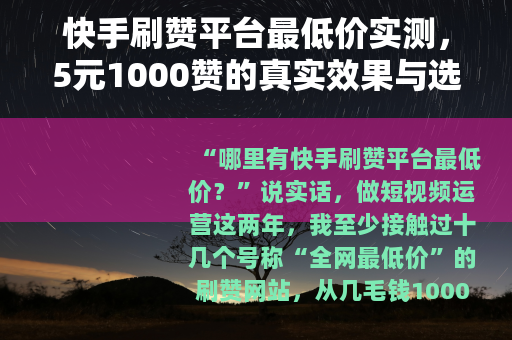 快手刷赞平台最低价实测，5元1000赞的真实效果与选择技巧