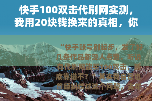 快手100双击代刷网实测，我用20块钱换来的真相，你能接受吗？