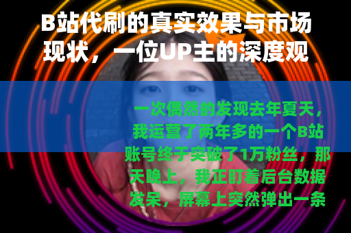 B站代刷的真实效果与市场现状，一位UP主的深度观察