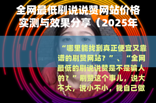 全网最低刷说说赞网站价格实测与效果分享（2025年最新）
