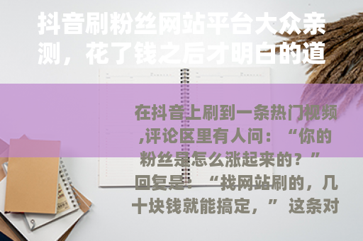 抖音刷粉丝网站平台大众亲测，花了钱之后才明白的道理