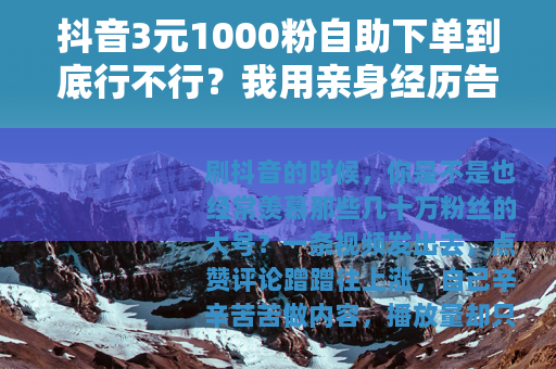 抖音3元1000粉自助下单到底行不行？我用亲身经历告诉你答案