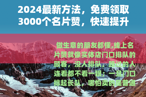 2024最新方法，免费领取3000个名片赞，快速提升店铺口碑