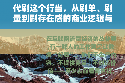 代刷这个行当，从刷单、刷量到刷存在感的商业逻辑与生存法则