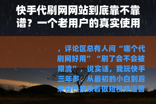 快手代刷网网站到底靠不靠谱？一个老用户的真实使用记录与避坑指南