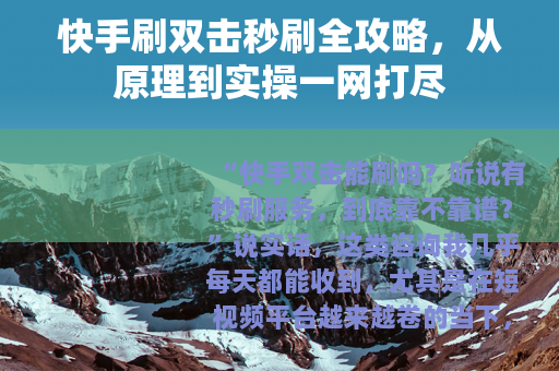 快手刷双击秒刷全攻略，从原理到实操一网打尽