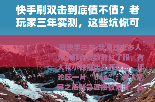 快手刷双击到底值不值？老玩家三年实测，这些坑你可能还没踩过
