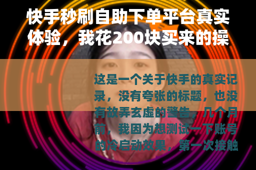 快手秒刷自助下单平台真实体验，我花200块买来的操作指南
