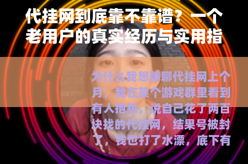 代挂网到底靠不靠谱？一个老用户的真实经历与实用指南