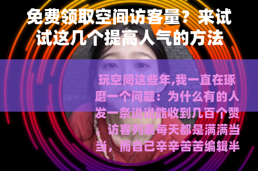 免费领取空间访客量？来试试这几个提高人气的方法