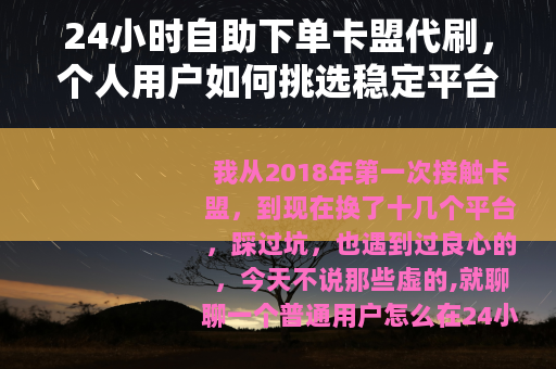 24小时自助下单卡盟代刷，个人用户如何挑选稳定平台？