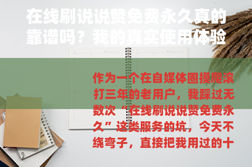 在线刷说说赞免费永久真的靠谱吗？我的真实使用体验与详细测评