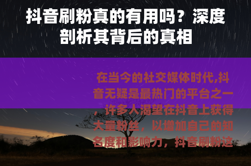 抖音刷粉真的有用吗？深度剖析其背后的真相