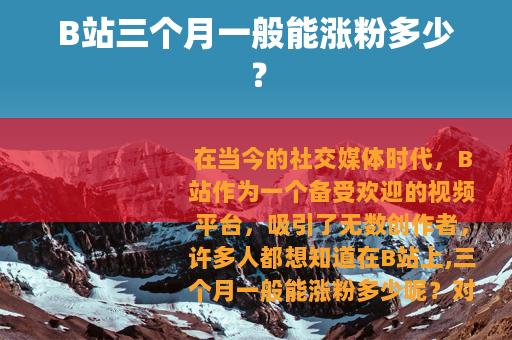 B站三个月一般能涨粉多少？