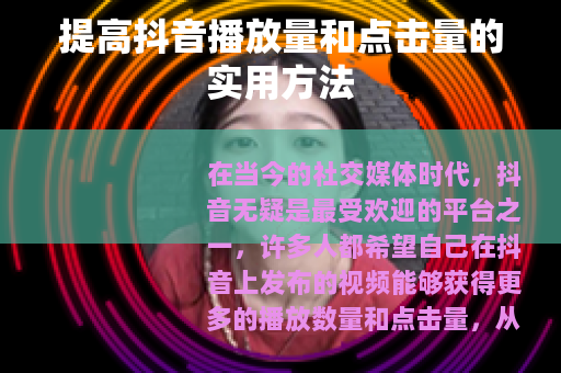 提高抖音播放量和点击量的实用方法
