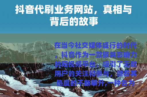 抖音代刷业务网站，真相与背后的故事