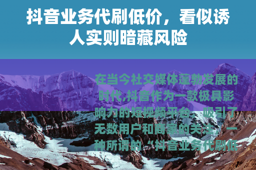 抖音业务代刷低价，看似诱人实则暗藏风险