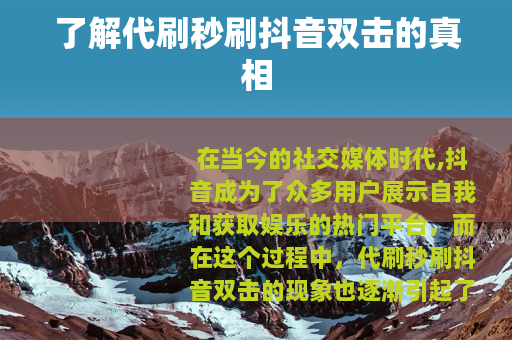 了解代刷秒刷抖音双击的真相