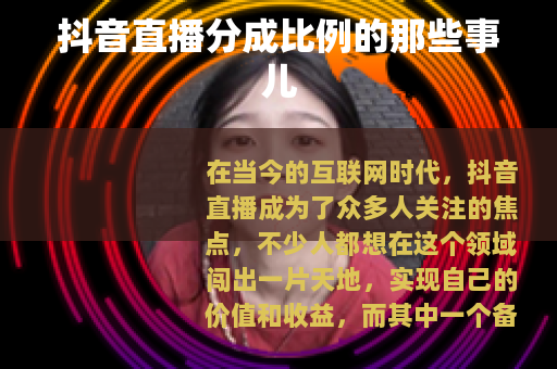抖音直播分成比例的那些事儿