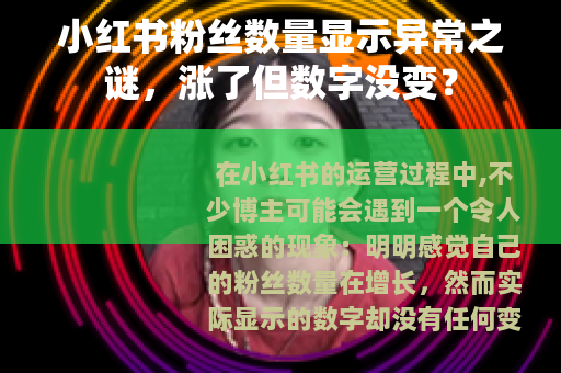 小红书粉丝数量显示异常之谜，涨了但数字没变？