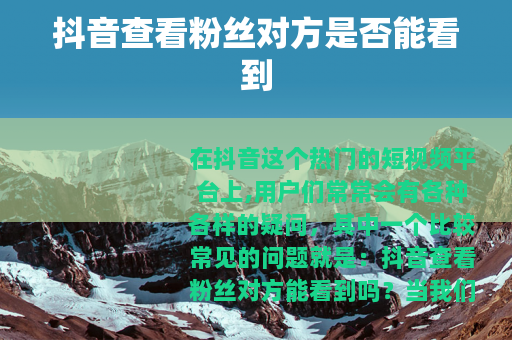 抖音查看粉丝对方是否能看到