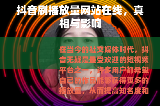 抖音刷播放量网站在线，真相与影响