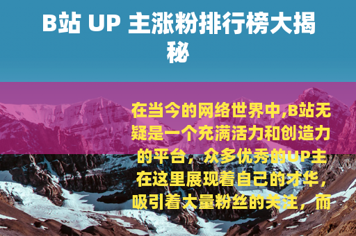 B站 UP 主涨粉排行榜大揭秘