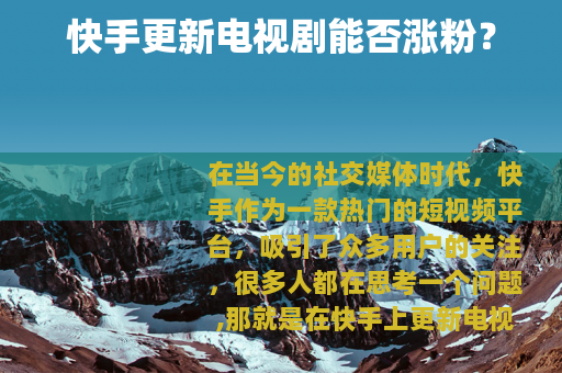 快手更新电视剧能否涨粉？