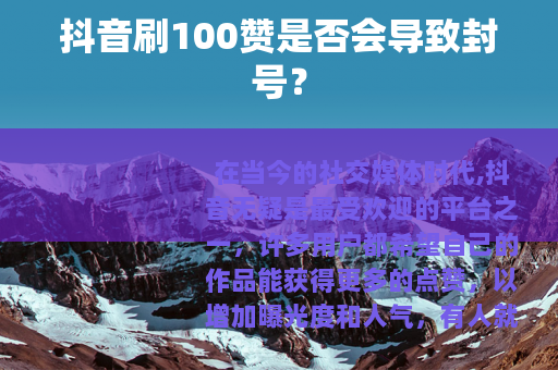 抖音刷100赞是否会导致封号？