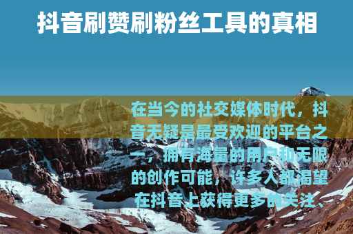 抖音刷赞刷粉丝工具的真相