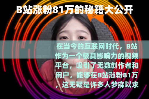 B站涨粉81万的秘籍大公开