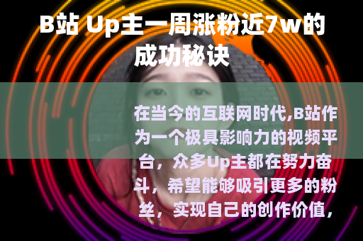 B站 Up主一周涨粉近7w的成功秘诀