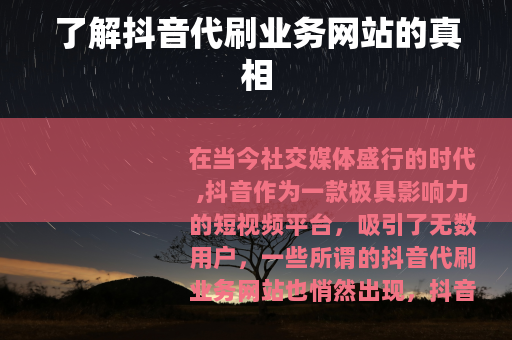 了解抖音代刷业务网站的真相