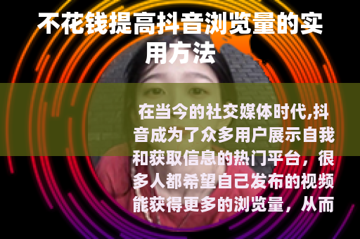 不花钱提高抖音浏览量的实用方法