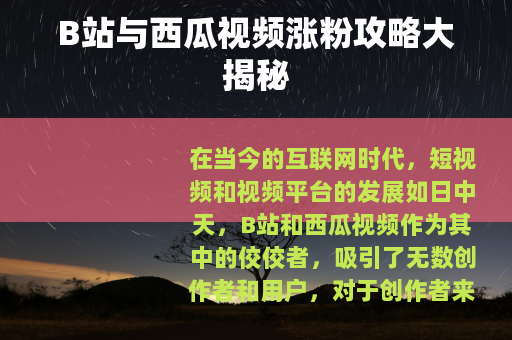 B站与西瓜视频涨粉攻略大揭秘