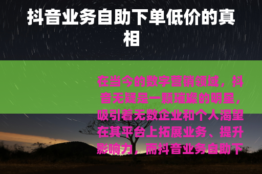 抖音业务自助下单低价的真相