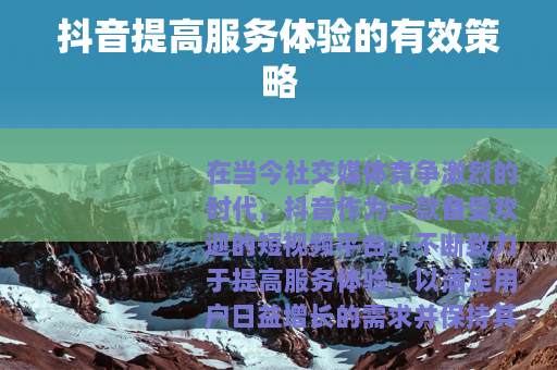 抖音提高服务体验的有效策略