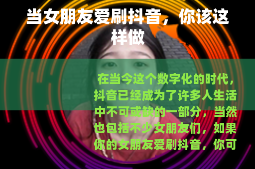 当女朋友爱刷抖音，你该这样做