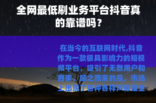 全网最低刷业务平台抖音真的靠谱吗？